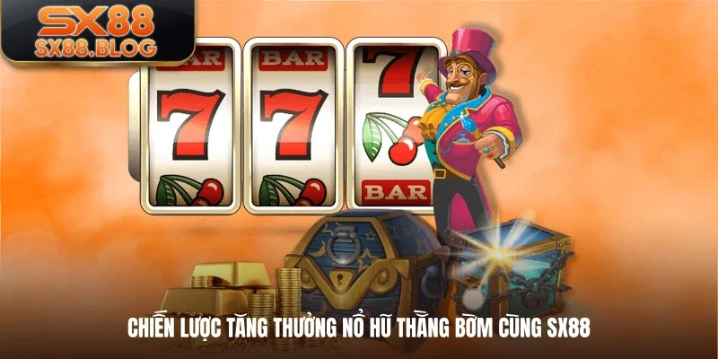 Chiến lược tăng thưởng nổ hũ thằng bờm cùng SX88