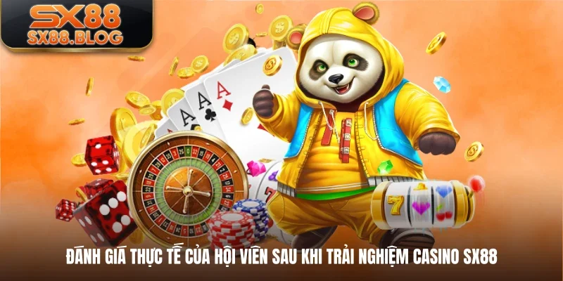 Đánh giá thực tế của hội viên sau khi trải nghiệm casino SX88
