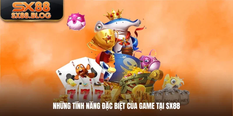 Những tính năng đặc biệt của game tại SX88