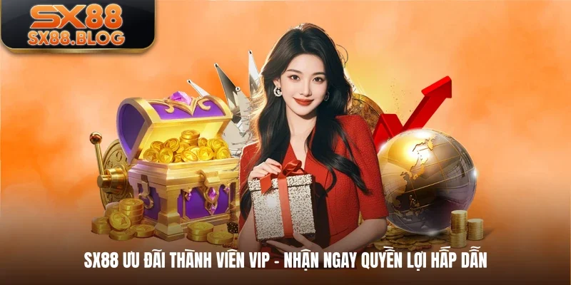 SX88 Ưu Đãi Thành Viên VIP - Nhận Ngay Quyền Lợi Hấp Dẫn